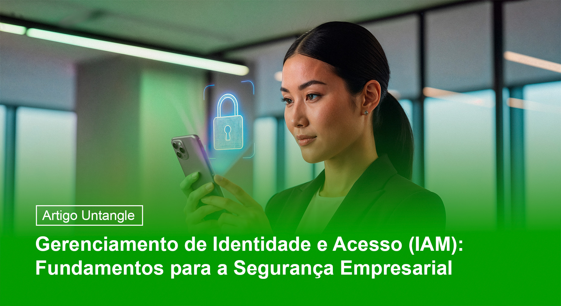 Mulher utilizando um smartphone que projeta um holograma de cadeado. Banner de artigo de blog da Untangle Brasil.