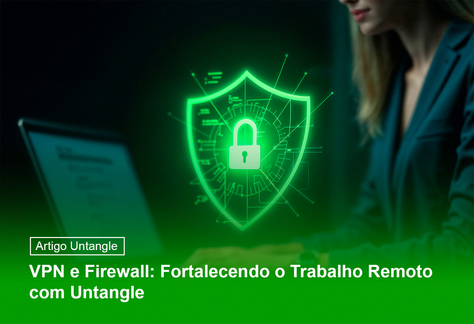 Banner do Artigo do Blog Untangle "VPN e Firewall: Fortalecendo o Trabalho Remoto com Untangle"